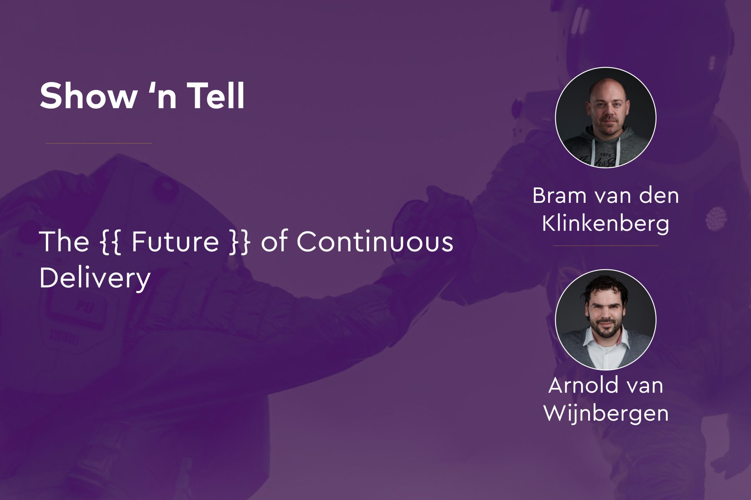 Future of continuous delivery - with Bram van den Klinkenberg and Arnold van Wijnbergen