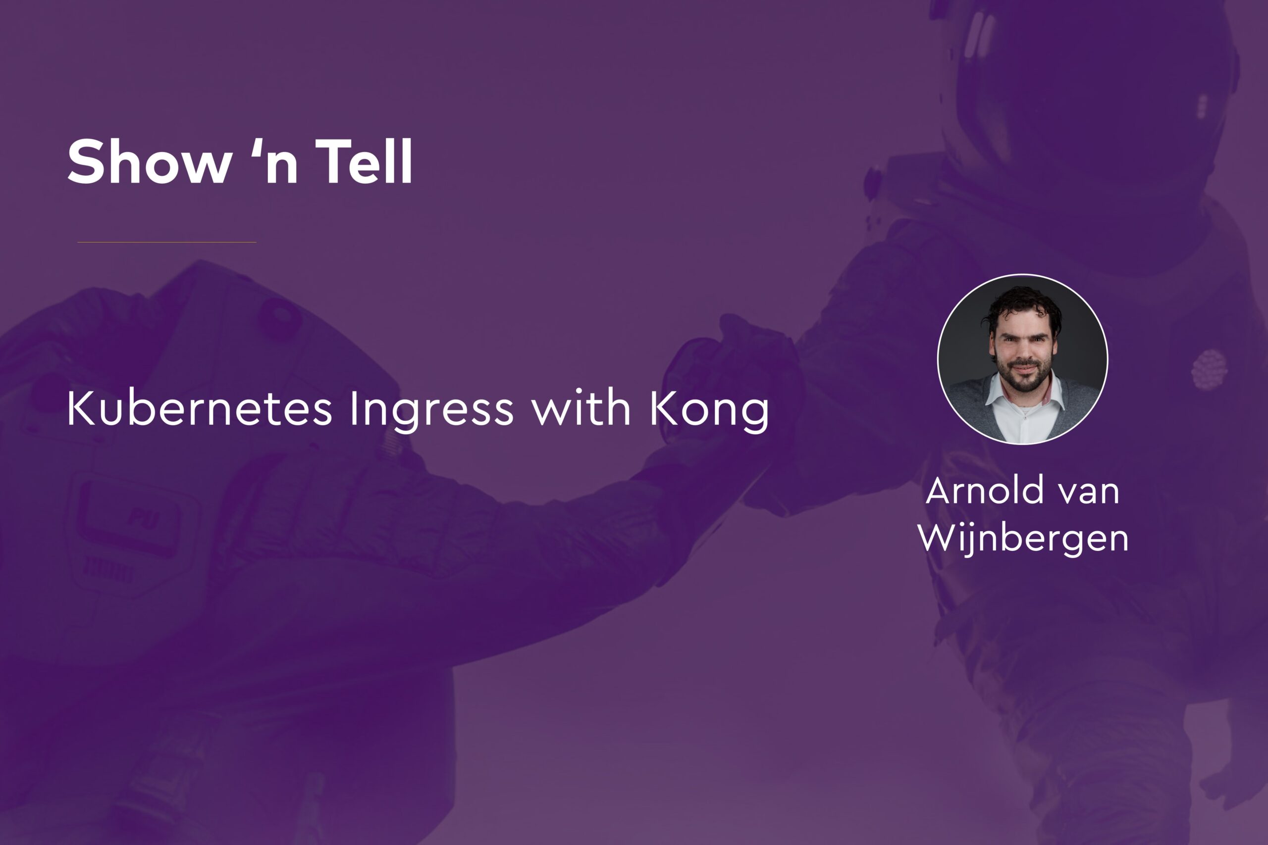 Kubernetes Ingress with Kong with Arnold van Wijnbergen