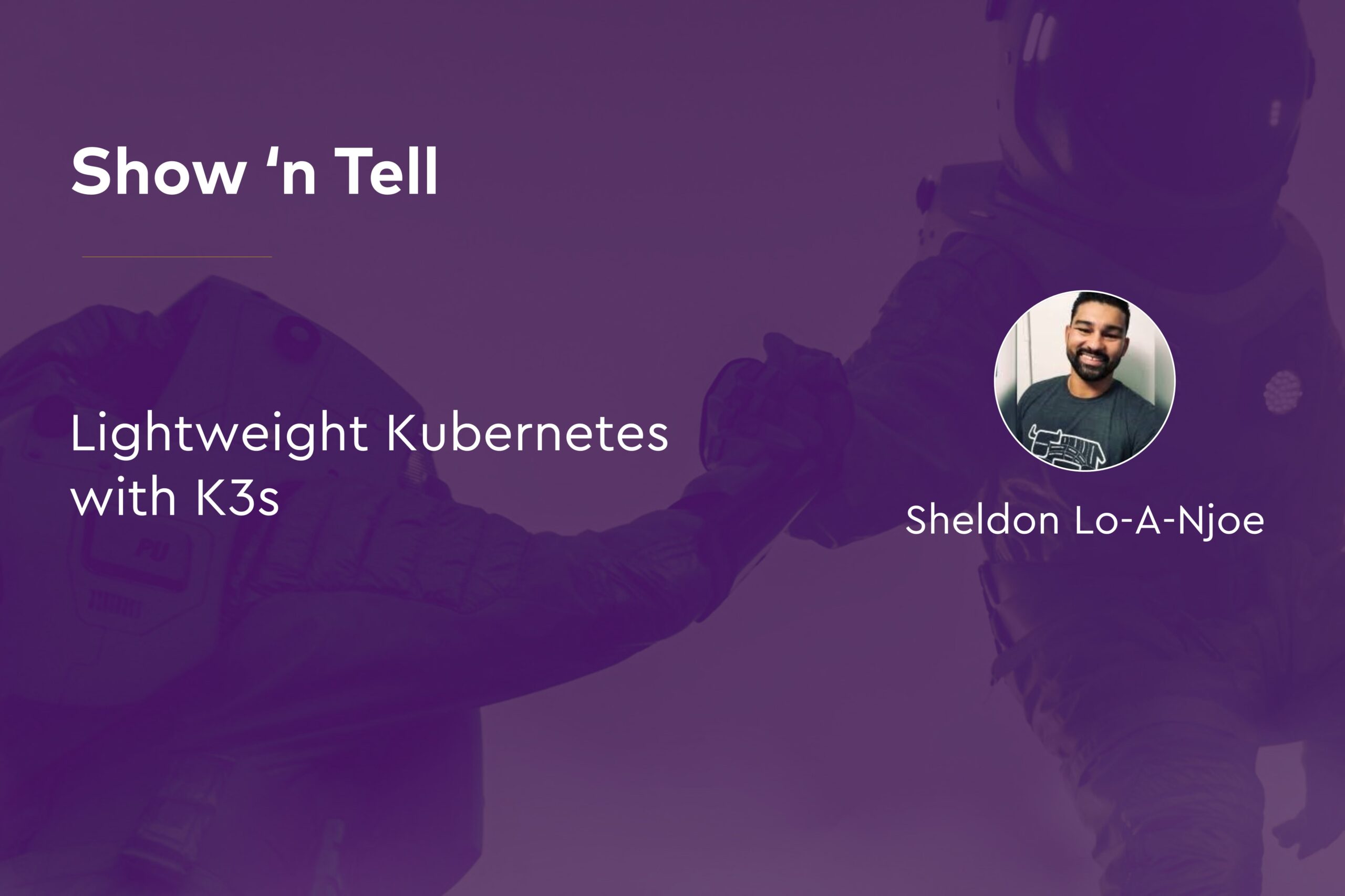 Lightweight Kubernetes with K3S - with Sheldon Lo-A-Njoe